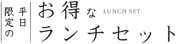 平日限定の お得な ランチセット LUNCH SET